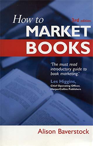 How to Market Books: The Essential Guide to Maximizing Profit and Exploiting All Channels to Market