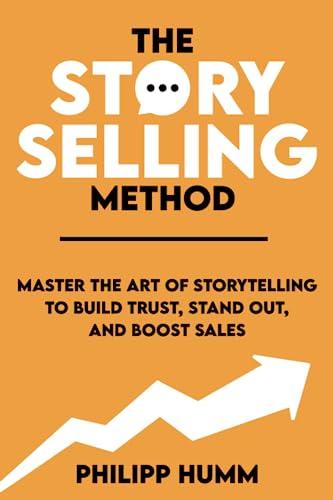 The StorySelling Method: Master the Art of Storytelling to Build Trust, Stand Out, and Boost Sales (Storytelling for Business, Band 1)