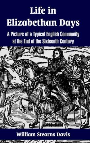 Life in Elizabethan Days: A Picture of a Typical English Community at the End of the Sixteenth Century