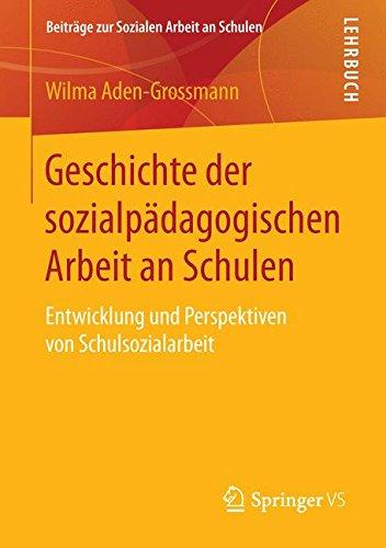 Geschichte der sozialpädagogischen Arbeit an Schulen: Entwicklung und Perspektiven von Schulsozialarbeit (Beiträge zur Sozialen Arbeit an Schulen)