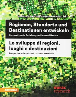 Regionen, Standorte und Destinationen entwickeln - Lo sviluppo di regioni, luoghi e destinazioni: Perspektiven der Beziehung von Raum und Mensch - Prospettive sulle relazioni tra uomo e territorio