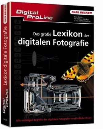 Digital ProLine. Das große Lexikon der digitalen Fotografie: Alle wichtigen Begriffe der digitalen Fotogafie verständlich erklärt