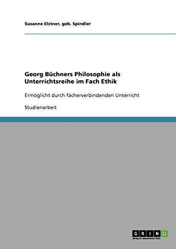 Georg Büchners Philosophie als Unterrichtsreihe im Fach Ethik: Ermöglicht durch fächerverbindenden Unterricht