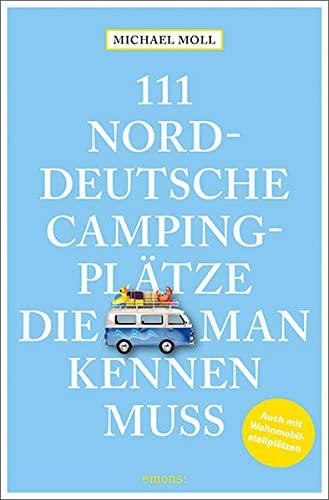 111 norddeutsche Campingplätze, die man kennen muss: Reiseführer (111 Orte ...)