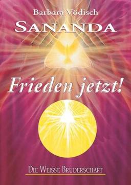 Sananda - Frieden jetzt!: Die weisse Bruderschaft