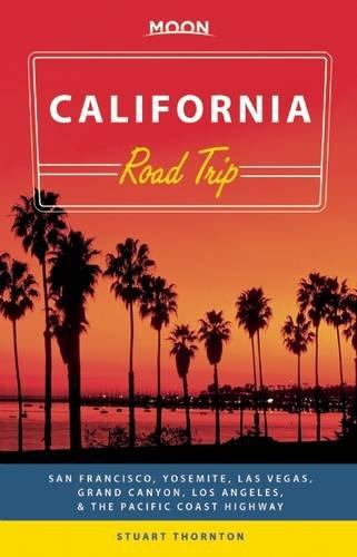 Moon California Road Trip: San Francisco, Yosemite, Las Vegas, Grand Canyon, Los Angeles & the Pacific Coast (Moon Handbooks)