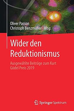 Wider den Reduktionismus: Ausgewählte Beiträge zum Kurt Gödel Preis 2019