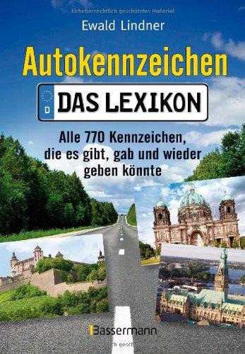 Autokennzeichen - Das aktuellste und umfangreichste Lexikon: Alle 770 Kennzeichen, die es gibt, gab und wieder geben könnte