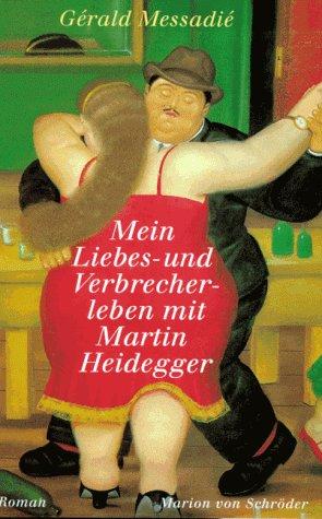 Mein Liebes- und Verbrecherleben mit Martin Heidegger