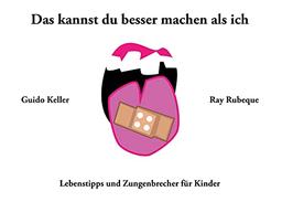 Das kannst du besser machen als ich: Lebenstipps und Zungenbrecher für Kinder