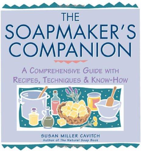 Soap Maker's Companion: A Comprehensive Guide with Recipes, Techniques and Know-how (Natural Body Series - The Natural Way to Enhance Your Life)