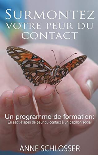 Surmontez votre peur du contact : Un programme de formation : En sept étapes de peur du contact à un papillon social