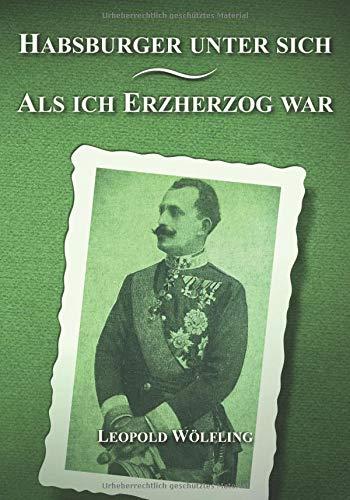 Habsburger unter sich - Als ich Erzherzog war: Doppelband der Autobiographien (Sissi-Reihe, Band 7)