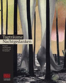 Tagträume - Nachtgedanken: Phantasie und Phantastik in Graphik und Photographie ; Begleitband zur Ausstellung im Germanischen Nationalmuseum, ... vom 4. Oktober 2013 bis 12. Januar 2014