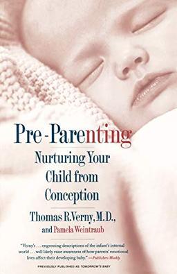 Pre-Parenting: Nurturing Your Child from Conception: The Art and Science of Parenting from Conception through Infancy