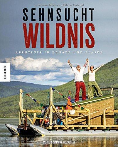 Sehnsucht Wildnis: Freiheit und Abenteuer in Kanada und Alaska (Reisebericht, Freiträumer, Aussteiger, Grünes Band, Yukon)