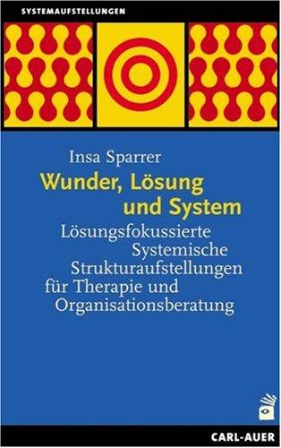 Wunder, Lösung und System. Lösungsfokussierte Systemische Strukturaufstellungen für Therapie und Organisationsberatung