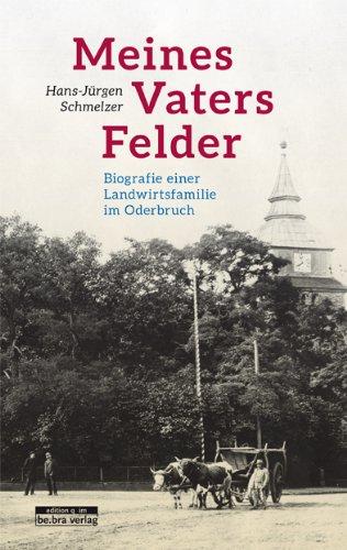 Meines Vaters Felder. Biografie einer Landwirtsfamilie im Oderbruch