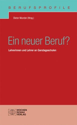 Ein neuer Beruf?: Lehrerinnen und Lehrer an Ganztagsschulen. Berufsprofile