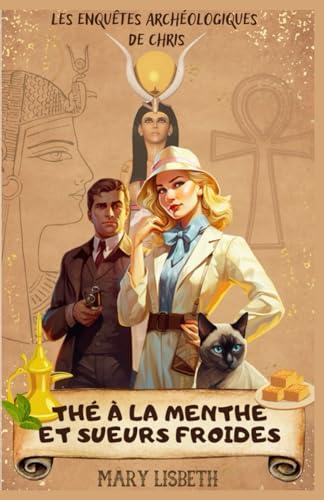 Thé à la menthe et sueurs froides (Les enquêtes archéologiques de Chris - Tome 1): Un roman policier cosy mystery en Egypte