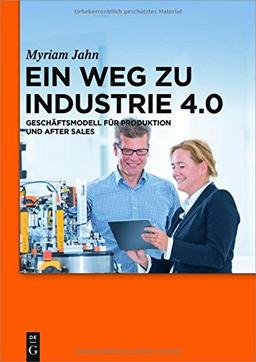 Ein Weg zu Industrie 4.0: Geschäftsmodell für Produktion und After Sales (Lehr- und Handbücher der Betriebswirtschaftslehre)