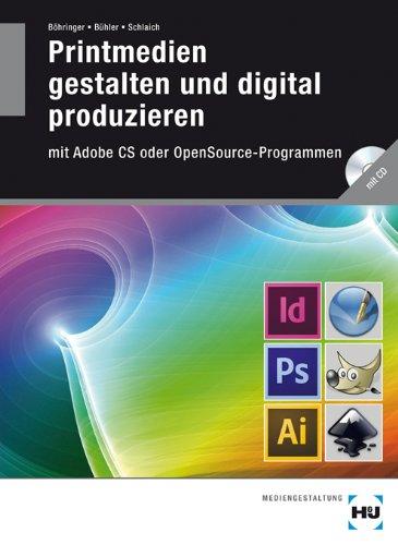 Printmedien gestalten und digital produzieren: mit Adobe CS oder OpenSource-Programmen