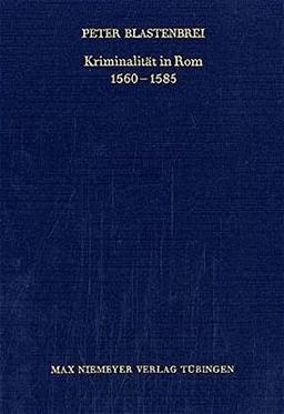 Kriminalität in Rom 1560-1585 (Bibliothek des Deutschen Historischen Instituts in Rom, Band 82)