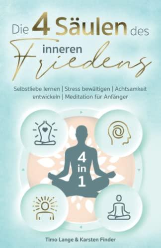 DIE 4 SÄULEN DES INNEREN FRIEDENS: Selbstliebe lernen | Stress bewältigen | Achtsamkeit entwickeln | Meditation für Anfänger | 4 in 1 Buch