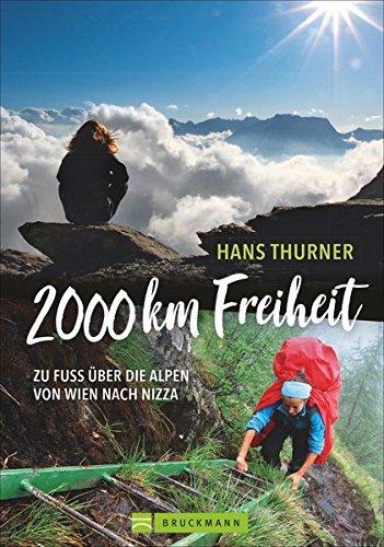 Alpenüberquerung - 2000 km Freiheit: Zu Fuß über die Alpen von Wien nach Nizza – 101 Tage, 90000 Höhenmeter. Mehr als Fernwanderwege: Abenteuer Alpentreks. Von den Tauern bis zu den Seealpen