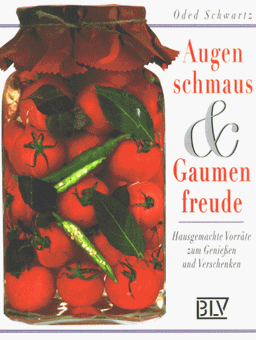 Augenschmaus und Gaumenfreude. Hausgemachte Vorräte zum Genießen und Verschenken