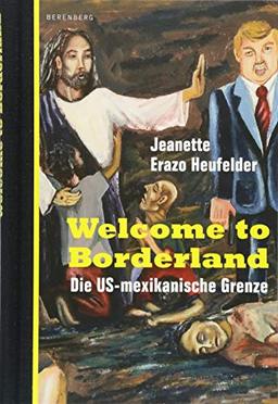 Welcome to Borderland: Die US-mexikanische Grenze