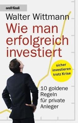 Wie man erfolgreich investiert: 10 Goldene Regeln für private Anleger