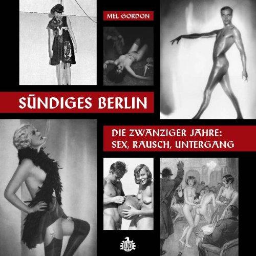 Sündiges Berlin: Die zwanziger Jahre: Sex, Rausch, Untergang