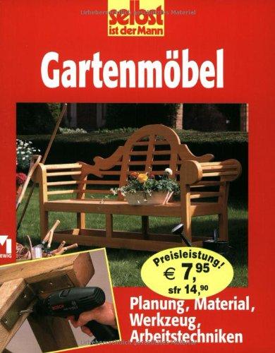 selbst ist der Mann. Gartenmöbel. Planung, Material, Werkzeug, Arbeitstechniken