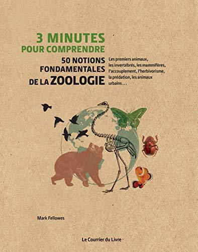 3 minutes pour comprendre 50 notions fondamentales de la zoologie : les premiers animaux, les invertébrés, les mammifères, l'accouplement, l'herbivorisme, la prédation, les animaux urbains...