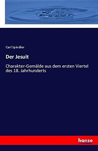 Der Jesuit: Charakter-Gemälde aus dem ersten Viertel des 18. Jahrhunderts