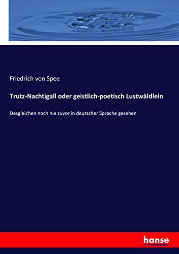 Trutz-Nachtigall oder geistlich-poetisch Lustwäldlein: Desgleichen noch nie zuvor in deutscher Sprache gesehen