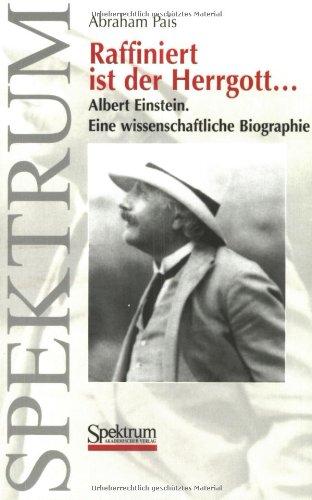 Raffiniert ist der Herrgott...: Albert Einstein. Eine wissenschaftliche Biographie