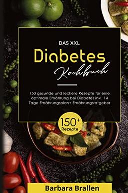 Das XXL Diabetes Kochbuch! Inklusive Nährwerten, Ernährungsplan und Ernährungsratgeber! 1. Auflage: Mit 150 gesunden und leckeren Rezepten für eine optimale Ernährung bei Diabetes!