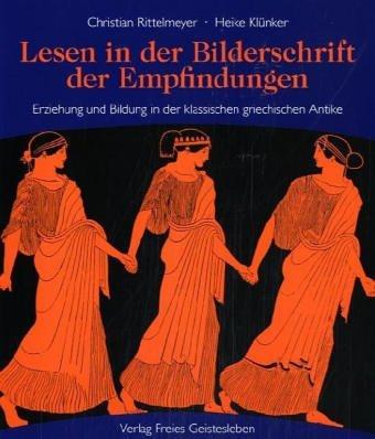 Lesen in der Bilderschrift der Empfindungen: Erziehung und Bildung in der klassischen griechischen Antike