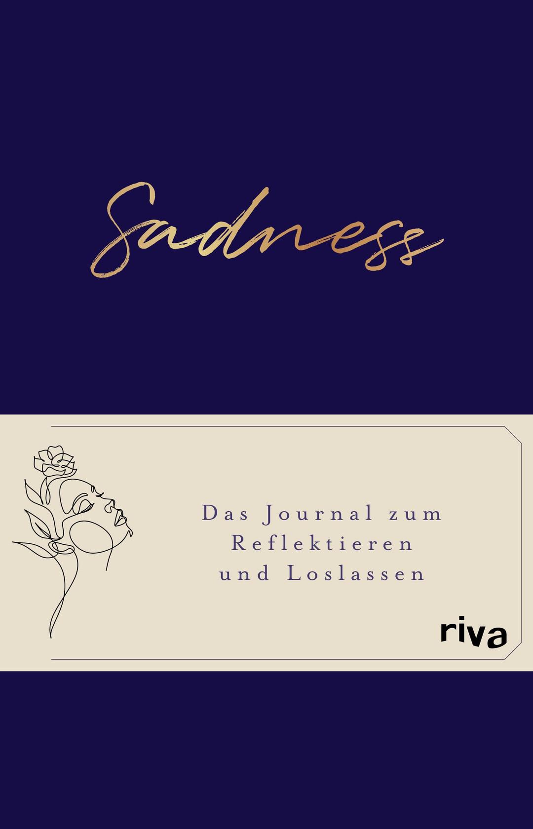 Sadness: Das Journal zum Reflektieren und Loslassen. Das Ausfüllbuch gegen Trauer, Traurigkeit und negative Gedanken. Für ein positives Mindset, Glück, Achtsamkeit und Selbstliebe