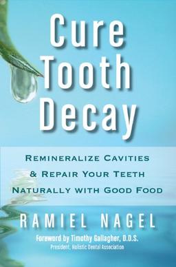 Cure Tooth Decay: Remineralize Cavities and Repair Your Teeth Naturally with Good Food