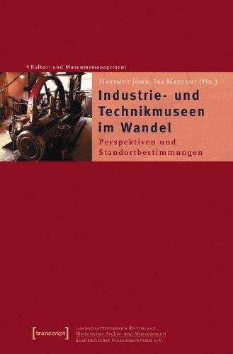 Industrie- und Technikmuseen im Wandel: Standortbestimmung und Perspektiven