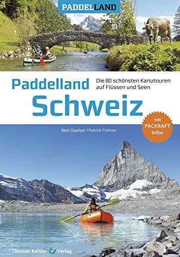 Paddelland Schweiz: Die 80 schönsten Kanutouren auf Schweizer Flüssen und Seen + Packraft-Infos (Paddelland / Die schönsten Kanutouren auf Flüssen und Seen)