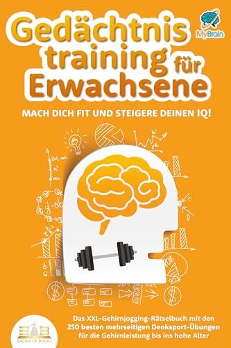 Gedächtnistraining für Erwachsene - Mach dich fit und steigere deinen IQ!: Das XXL Gehirnjogging-Rätselbuch mit den 250 besten mehrseitigen Denksport-Übungen für die Gehirnleistung bis ins hohe Alter