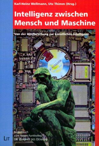 Intelligenz zwischen Mensch und Maschine. Von der Hirnforschung zur künstlichen Intelligenz Begleitbuch zum Neuen Funkkolleg "Die Zukunft des Denkens"