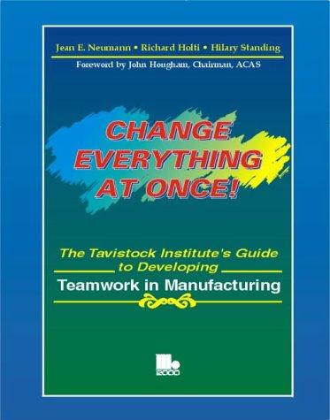 Change Everything at Once: The Tavistock Institute's Guide to Developing Teamwork in Manufacturing