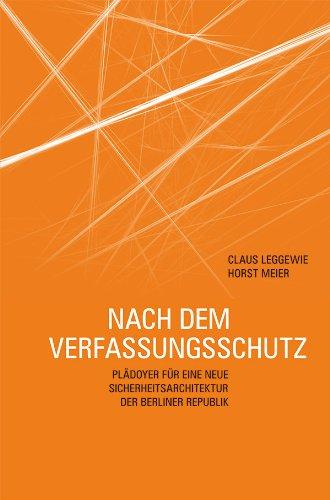 Nach dem Verfassungsschutz. Plädoyer für eine neue Sicherheitsarchitektur der Berliner Republik