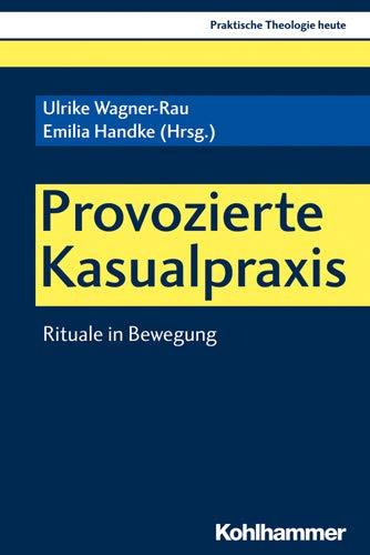 Provozierte Kasualpraxis: Rituale in Bewegung (Praktische Theologie heute, Band 166)