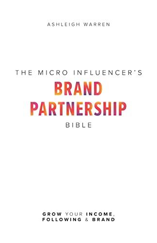 The Micro-Influencer's Brand Partnership Bible: Grow Your Income, Following & Brand